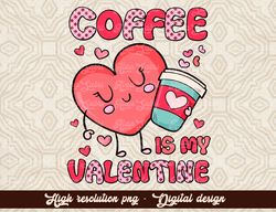 Coffee is my Valentine PNG , Valentines Day Sublimation PNG , Coffee, Sublimation Designs Downloads, Valentine png, Leop