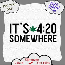 Its 420 somewhere quotes svg, Its 420 Somewhere SVG, Weed Quote Svg, Cannabis Svg, Marijuana Svg