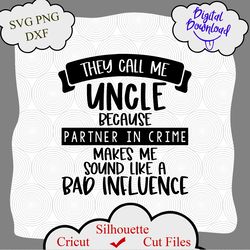 They call me uncle svg, uncle svg, fathers day svg, partner in crime svg, bad influence svg, uncle svg, uncle birthday