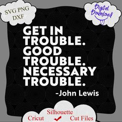 John Lewis Quote SVG, Get In Trouble svg, Good Trouble svg, John Lewis T-Shirt, John Lewis SVG, BLM svg, Black Lives svg