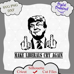 Trump Make Liberals Cry Again svg, trump great svg, trump make american great svg, trum shirt, trump logo, vote trump