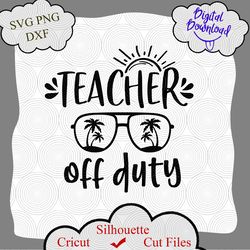 Teacher Off Duty Svg png jpg dxf, Summer Quote Svg, Vacation Svg, Teacher Life Shirt Svg, Teacher Summer Svg, Funny