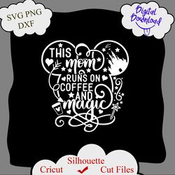 This mom runs on coffee and magic svg, Inspired by Disney svg, Disney mom svg, disney shirt svg, cut file for cricut