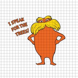 the lorax i speak for the trees svg, the lorax svg, i speak for the trees, png dxf vector for cricut