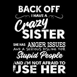 back off i have crazy sister, sister gift, gift for sister, sister shirt, sister svg, crazy sister svg, funny sister svg