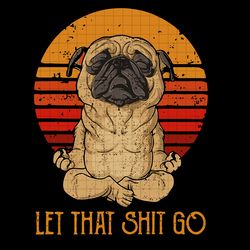 Im Mostly Peace Love And Light And A Little Go Fuck Yourself SVG, Funny Yoga svg, Let that shit go retro yoga pug dog