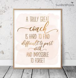 A Truly Great Coach Is Hard To Find And Impossible To Forget, Thank You Coach  Printable Wall Art, Appreciation Gifts