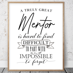 A Truly Great Mentor Is Hard To Find And Impossible To Forget, Thank You Mentor Printable Wall Art, Appreciation Gifts