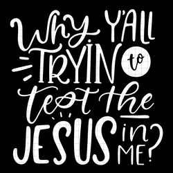 Why Yall Tryin to Test the Jesus in Me svg file, Jesus Shirt Design svg, svg files sayings, svg files for cricut silhoue