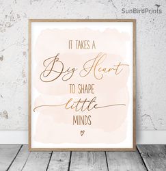 It Takes A Big Heart To Shape Little Minds, Printable Wall Art, Appreciation Gifts For Teachers, Teacher Thank You Quote