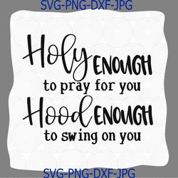 Holy Enough to Pray For You Hood Enough to Swing On You SVG, Holy Enough svg, Pray For You svg, Enough to Swing svg, dxf