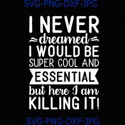 I Never Dreamed I would be super cool and essential svg, png, funny toilet paper svg, essential svg, cricut, png shirt