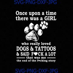 Once Upon A Time There Was A Girl Who Really Loved Dogs And Tattoos And Said Fuck A Lot svg, Tattoos girls svg Dogs love