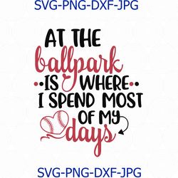 At the Ballpark Is Where I Spend Most Of My Days Svg, Baseball Life, Baseball Mom Cut File, Baseball Family Svg, Png