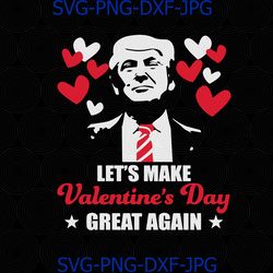 Lets Make Valentines Day Great Again, Funny Trump svg, American Quotes, Trump Valentines Day svg, Silhouette, PNG, Cut