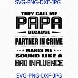 They Call Me Papa Because Partner in Crime Make Me Sound Like a Bad Influence SVG, PNG, Dxf, Cutting File, Digital files