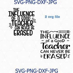 The influence of a good teacher can never be erased, School svg, Teacher Life Svg, teacher svg, teacherlife svg, funny