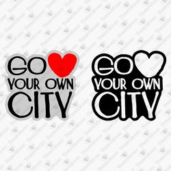 Go Love Your Own City Anti Tourist Pun Sarcastic Humorous Quote SVG Cut File