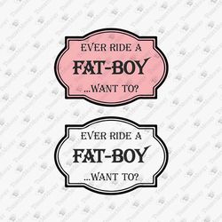 Ever RIde A Fat Boy Humorous Sarcastic SVG Cut File
