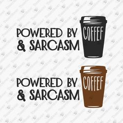 Powered By Coffee And Sarcasm Coffe Drinker Caffeine Addict SVG Cut File