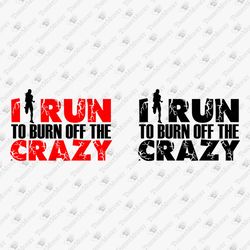 I Run To Burn Off The Crazy Workout Gym Running Joggins SVG Cut File