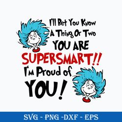 Dr. Seuss I'll bet you know a thing or two you are supersmart i'm proud of you Svg, Dr. Seuss Quotes Svg