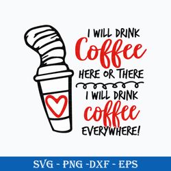 I will drink coffee here or there i will drink coffee everywhere Svg, Dr. Seuss Quotes Svg, Dr. Seuss Svg