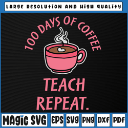 100th Day Of School Svg Png, Teacher Coffee Svg, 100 Days of Coffee School, 100th Day of School, Digital Download