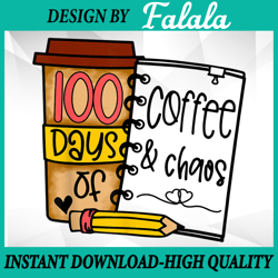 100 Days Of Coffee & Chaos PNG, Teachers 100th Day Of School Png, Funny 100th Day Png, Digital download