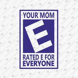 Your Mom Rated E For Everyone Rude Sarcastic Quote SVG Cut File