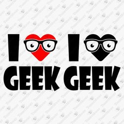 I Love Geek Nerd Valentine's Day Love SVG Cut File T-Shirt Graphic