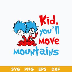 Kid you will move mountains Svg, Dr. Seuss Quotes Dr. Seuss Svg, Png Dxf Eps FIle