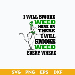 I Will Somke Weed Here Or There I Will Smoke Weed Every Where Svg, Dr. Seuss Quotes Svg