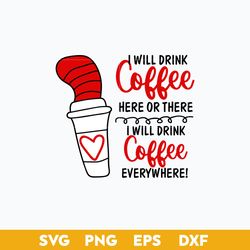 I Will Drink Coffee Here Or There I Will Drink Coffee Everywhere Svg, Dr. Seuss Quotes Svg
