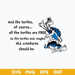 And The Turtles Of Course All the Turtles Are Free Svg, Mack Svg, Dr Seuss Quotes Svg