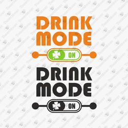 Drink Mode St. Patrick's Day Party Humorous Sarcastic Quote SVG Cut File