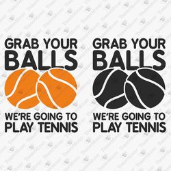 Grab Your Balls We're Going To Play Tennis Funny Sports Lover SVG Cut File
