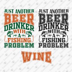 Beer Wine Drinker With A Fishing Problem Funny Outdoors SVG Cut File