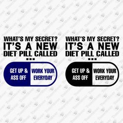 Diet Pill Get Up And Work Every Day Sarcastic Sassy Quote SVG Cut File