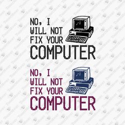 I Will Not Fix Your Computer Geek Nerd Funny Sarcastic SVG Cut File