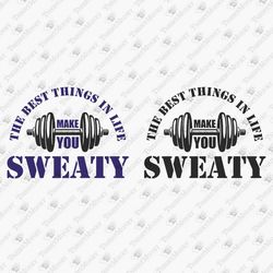 The Best Things In Life Make You Sweaty Sarcastic Gym Fitness Exercise Quote SVG Cut File