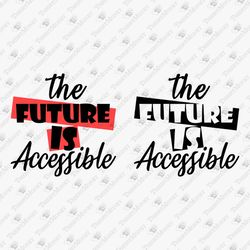 The Future Is Accessible Inspirational SVG Cut File