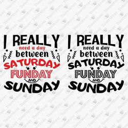 I Really Need A Day Between Saturday And Sunday Funny SVG Cut File