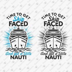Time To Get Ship Faced Cruise Boat Party Trip SVG Cut File