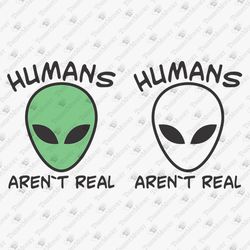 Humans Aren't Real Funny Alien Head Face SVG Cut File