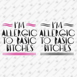 I'm Allergic To Basic Bitches Sarcasm Sassy Quote SVG Cut File