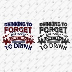 Drinking To Forget Funny Sarcastic Alcohol Quote SVG Cut File