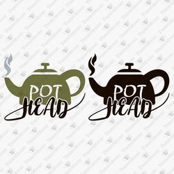 Pot Head Funny Cofee Tea Lover SVG Cut File