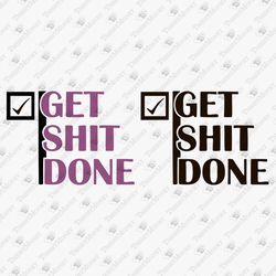 Get Shit Done Sarcastic Motivational Saying SVG Cut File Tshirt Design