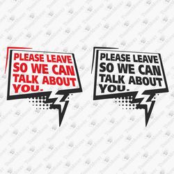 Please Leave So We Can Talk About You Sarcastic Rude Sassy Quote SVG Cut File